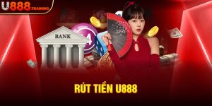 Cách Rút Tiền U888 Vô Cùng Đơn Giản Và Các Lưu Ý Cho Anh Em Cược Thủ